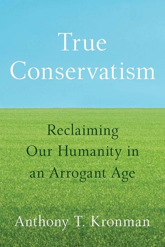 True Conservatism by Anthony T. Kronman