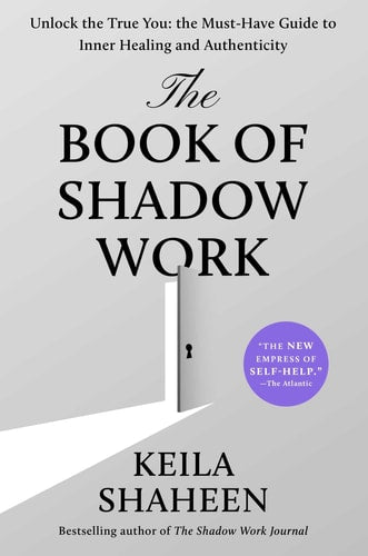 The Book of Shadow Work: Unlock the True You: The Must-Have Guide to Inner Healing and Authenticity by Keila Shaheen