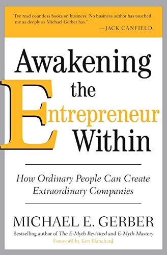 Awakening the Entrepreneur Within: How Ordinary People Can Create Extraordinary Companies | Michael E. Gerber