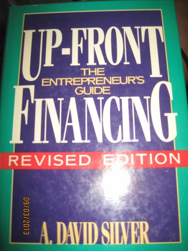 Up Front Financing: The Entrepreneur's Guide by A. David Silver