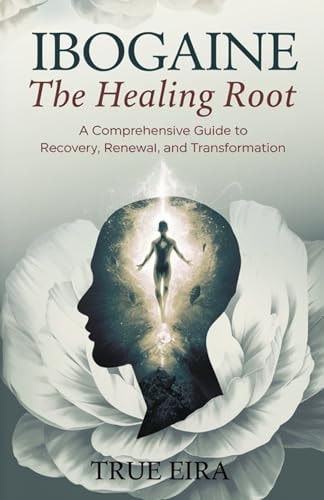 Ibogaine the Healing Root: A Comprehensive Guide to Recovery, Renewal, and Transformation | Sacred Medicine Guides: Ancient Wisdom Meets Modern Science