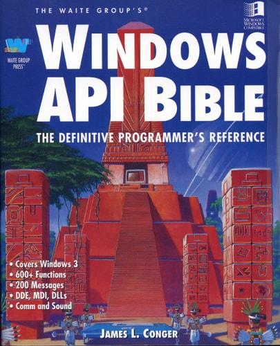 The Waite Group's Windows API Bible: The Definitive Programmers Reference by James L. Conger