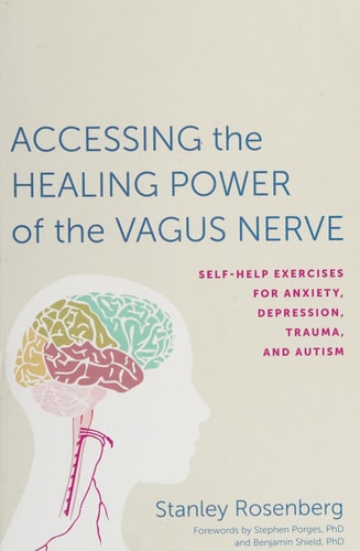 Accessing the Healing Power of the Vagus Nerve: Self-Help Exercises for Anxiety, Depression, Trauma, and Autism | Stanley Rosenberg