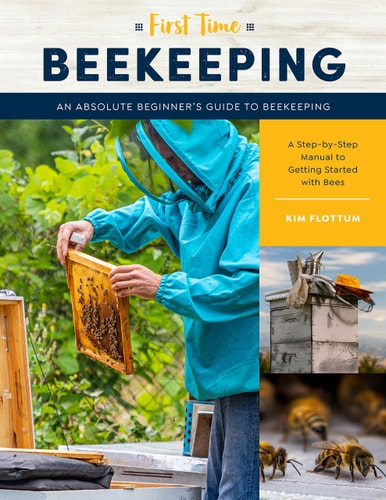 First Time Beekeeping: An Absolute Beginner's Guide to Beekeeping - A Step-by-Step Manual to Getting Started with Bees (Volume 13) (First Time, 13) by Kim Flottum