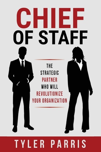Chief Of Staff: The Strategic Partner Who Will Revolutionize Your Organization | Tyler Parris