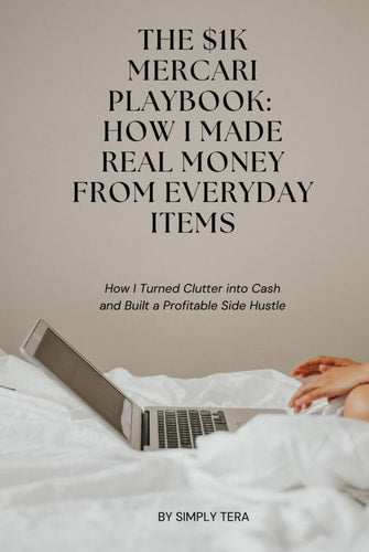 The $1K Mercari Playbook: How I Made Real Money From Everyday Items: How I Turned Clutter into Cash and Built a Profitable Side Hustle by Tera Fairlene Castillo