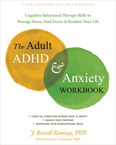 The Adult ADHD and Anxiety Workbook: Cognitive Behavioral Therapy Skills to Manage Stress, Find Focus, and Reclaim Your Life | J. Russell Ramsay