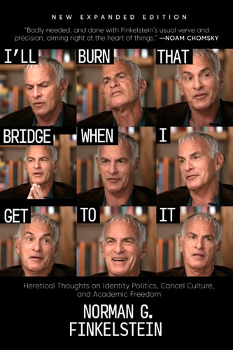 I'll Burn That Bridge When I Get to It: Heretical Thoughts on Identity Politics, Cancel Culture, and Academic Freedom | Norman G. Finkelstein