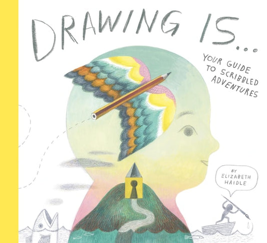 Drawing Is...: Your Guide to Scribbled Adventures | Elizabeth Haidle