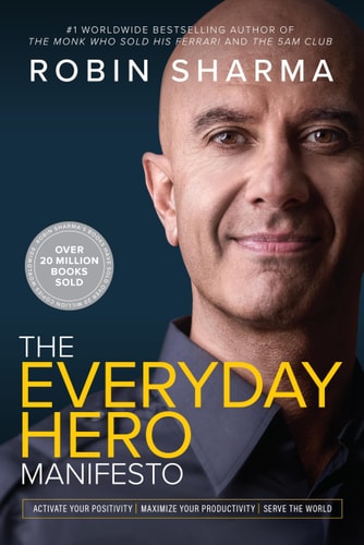 The Everyday Hero Manifesto: Activate Your Positivity, Maximize Your Productivity, Serve The World by Robin Sharma