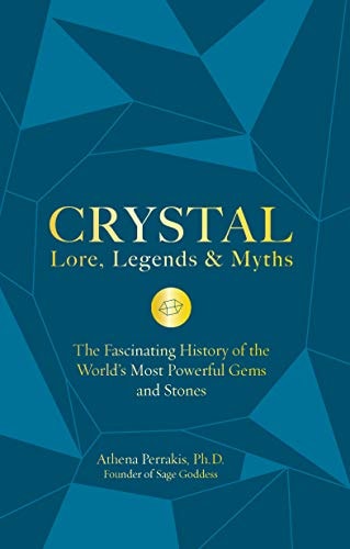 Crystal [Lore, Legends & Myths]: The Fascinating History of the World's Most Powerful Gems and Stones | Athena Perrakis