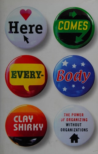 Here Comes Everybody: The Power of Organizing Without Organizations by Clay Shirky