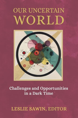 Our Uncertain World: Challenges and Opportunities in a Dark Time | Leslie Sawin
