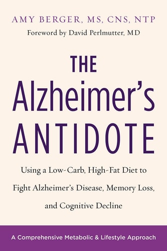 The Alzheimer's Antidote: Using a Low-Carb, High-Fat Diet to Fight Alzheimer’s Disease, Memory Loss, and Cognitive Decline | Amy Berger