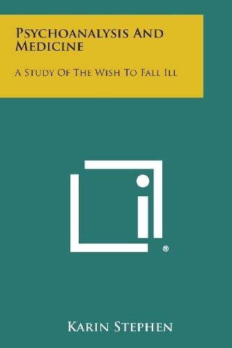 Psychoanalysis and Medicine A Study of the Wish to Fall Ill