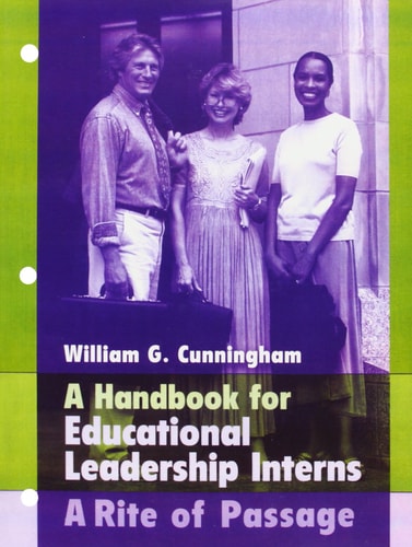 Handbook for Educational Leadership Interns: A Rite of Passage | William G. Cunningham