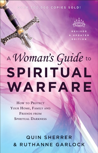 A Woman's Guide to Spiritual Warfare: How to Protect Your Home, Family and Friends from Spiritual Darkness by Quin Sherrer, Ruthanne Garlock