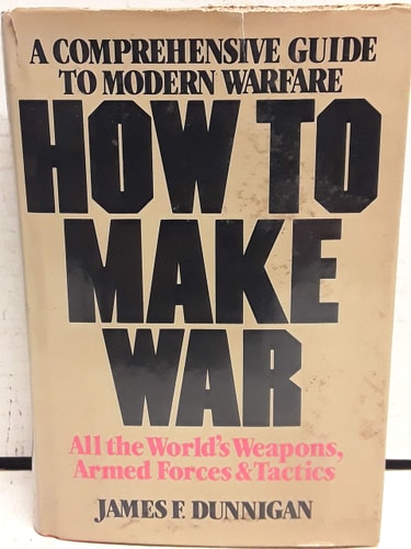 How to Make War: A Comprehensive Guide to Modern Warfare by James F. Dunnigan