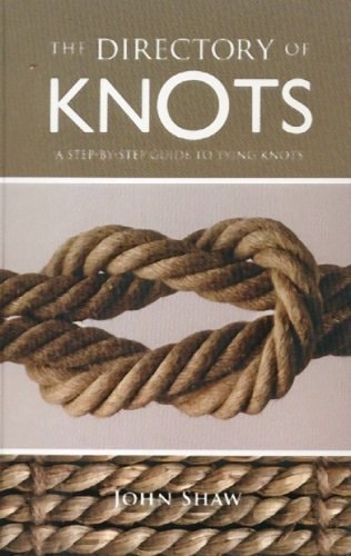 The Directory of Knots: A Step-by-Step Guide to Tying Knots by John Shaw (2009-05-03)