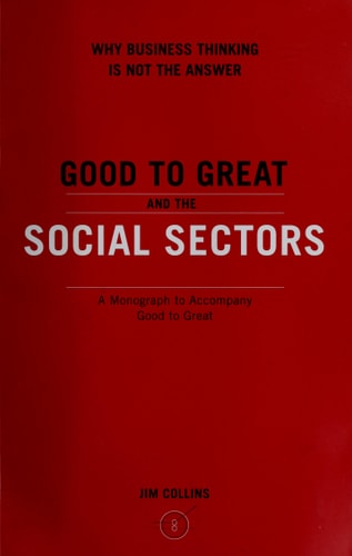 Good to Great: And the Social Sectors [A Monograph to Accompany Good to Great] by Jim Collins