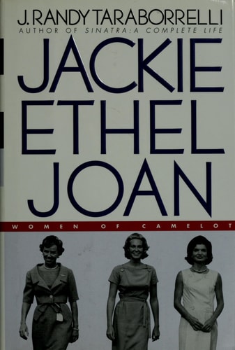 Jackie, Ethel, Joan: Women of Camelot by J. Randy Taraborrelli
