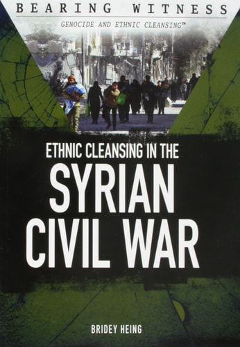 Ethnic Cleansing in the Syrian Civil War (Bearing Witness: Genocide and Ethnic Cleansing)