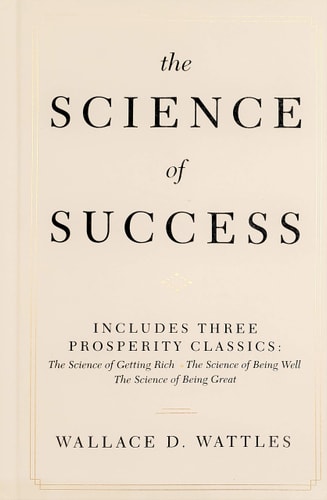 The Science of Success: 3-Books-in-1 by Wallace D. Wattles