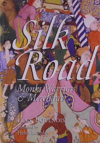 Silk Road: Monks, Warriors & Merchants by Luce Boulnois & Helen Loveday