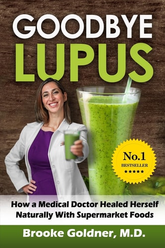 Goodbye Lupus: How a Medical Doctor Healed Herself Naturally With Supermarket Foods by Brooke Goldner M.D.