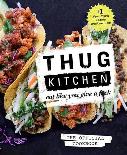 Thug Kitchen: The Official Cookbook: Eat Like You Give a F*ck (Thug Kitchen Cookbooks) by Thug Kitchen