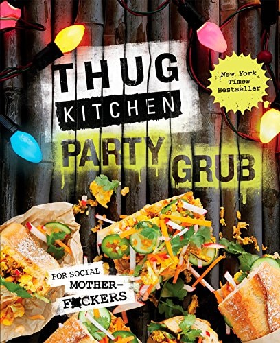 Thug Kitchen Party Grub: For Social Motherf*ckers (Thug Kitchen Cookbooks) by Thug Kitchen