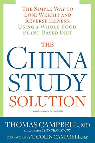 The China Study Solution: The Simple Way to Lose Weight and Reverse Illness, Using a Whole-Food, Plant-Based Diet | Thomas Campbell