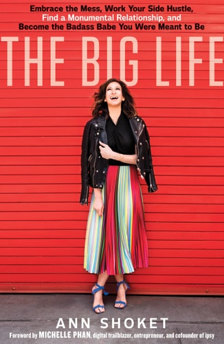 The Big Life: Embrace the Mess, Work Your Side Hustle, Find a Monumental Relationship, and Become the Badass Babe You Were Meant to Be | Ann Shoket