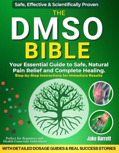 The DMSO Bible: Your Practical Guide to Safe, Natural Pain Relief and Lasting Healing | With Detailed Dosage Guides & Real Success Stories. by Jake Barrett