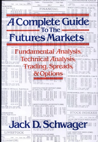 A Complete Guide to the Futures Markets: Fundamental Analysis, Technical Analysis, Trading, Spreads, and Options | Jack D. Schwager