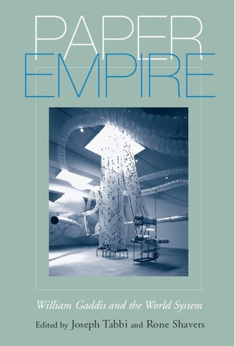 Paper Empire: William Gaddis and the World System | Joseph Tabbi & Rone Shavers