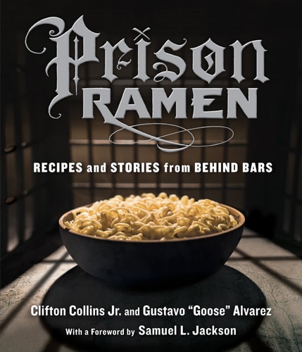 Prison Ramen: Recipes and Stories from Behind Bars by Clifton Collins Jr., Gustavo “Goose” Alvarez