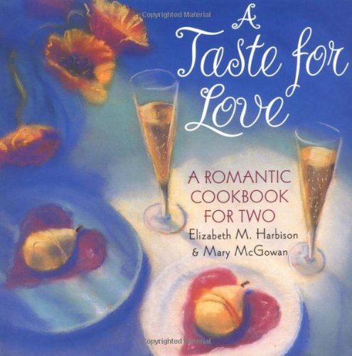 A Taste for Love: A Romantic Cookbook for Two | Elizabeth Harbison & Mary McGowan