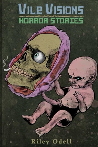 Vile Visions: Horror Stories by Riley Odell