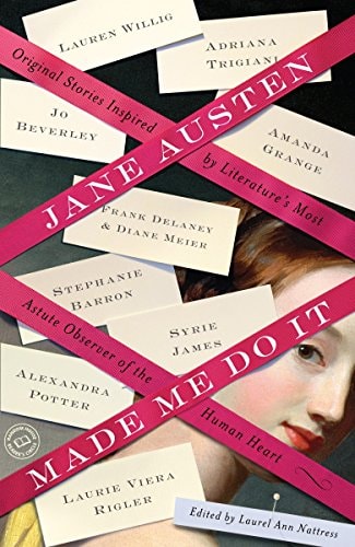 Jane Austen Made Me Do It: Original Stories Inspired by Literature's Most Astute Observer of the Human Heart by Adriana Trigiani, Jo Beverley, Margaret Sullivan, Janet Mullany