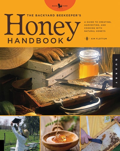 The Backyard Beekeeper's Honey Handbook: A Guide to Creating, Harvesting, and Cooking with Natural Honeys by Kim Flottum