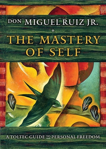 The Mastery of Self [Toltec Mastery Series]: A Toltec Guide to Personal Freedom | Don Miguel Ruiz, Jr.