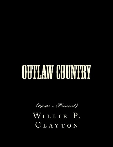 Outlaw Country: (1950s - Present) by Willie P. Clayton