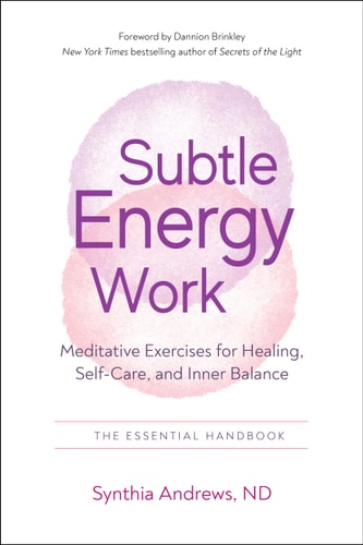 Subtle Energy Work: Meditative Exercises for Healing, Self-Care, and Inner Balance | Synthia Andrews