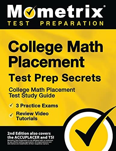 College Math Placement Test Prep Secrets: College Math Placement Test Study Guide, 3 Practice Exams, Review Video Tutorials [2nd Edition also covers ... Edition also covers the ACCUPLACER and TSI] | Mometrix