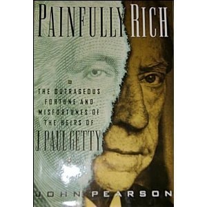 Painfully Rich: The Outrageous Fortune and Misfortunes of the Heirs of J. Paul Getty | John Pearson