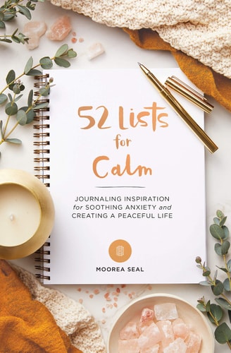 52 Lists for Calm: Journaling Inspiration for Soothing Anxiety and Creating a Peaceful Life (A Self Care Journal with Inspiring Prompts for Mindfulness and Stress Relief) by Moorea Seal