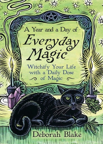 A Year and a Day of Everyday Magic: Witchify Your Life with a Daily Dose of Magic [Everyday Witchcraft, Book-7] by Deborah Blake