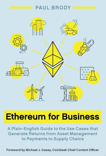 Ethereum for Business: A Plain-English Guide to the Use Cases that Generate Returns from Asset Management to Payments to Supply Chains by Paul Brody