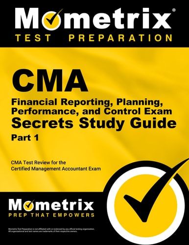CMA Part 1 - Financial Reporting, Planning, Performance, and Control Exam Secrets Study Guide by Mometrix